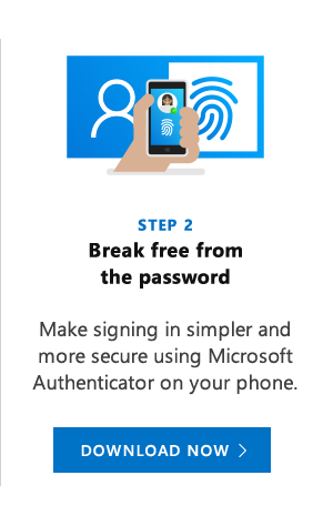 Break free from the password. Make signing in simpler and more secure using Microsoft Authenticator on your phone. Download now.