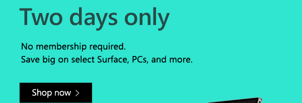 Two days only. No membership required. Save big on select Surface, PCs, and more. Shop now.