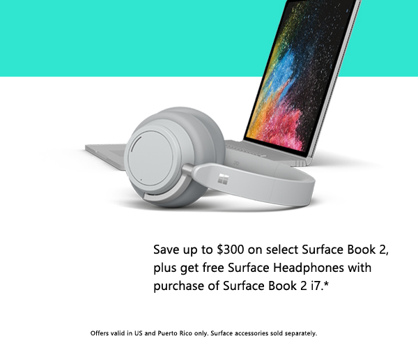 Save up to $300 on select Surface Book 2, plus get free Surface Headphones with purchase of Surface Book 2 i7*. Offers valid in US and Puerto Rico only. Surface Accessories sold separately.