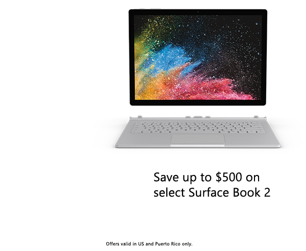 Save up to $500 on select Surface Book 2. Offers valid in US and Puerto Rico only.