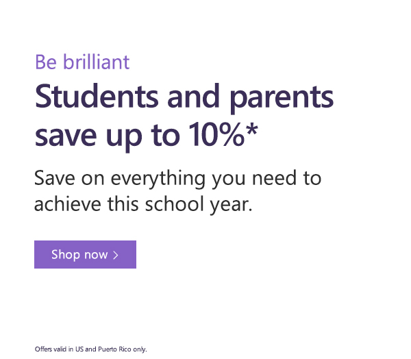 Be brilliant. Students and parents save up to 10%*. Save on everything you need to achieve this school year. Shop now. Offers valid in US and Puerto Rico only.