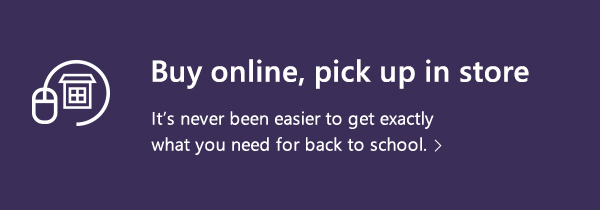 Buy online, pick up in store. It’s never been easier to get exactly what you need for back to school.