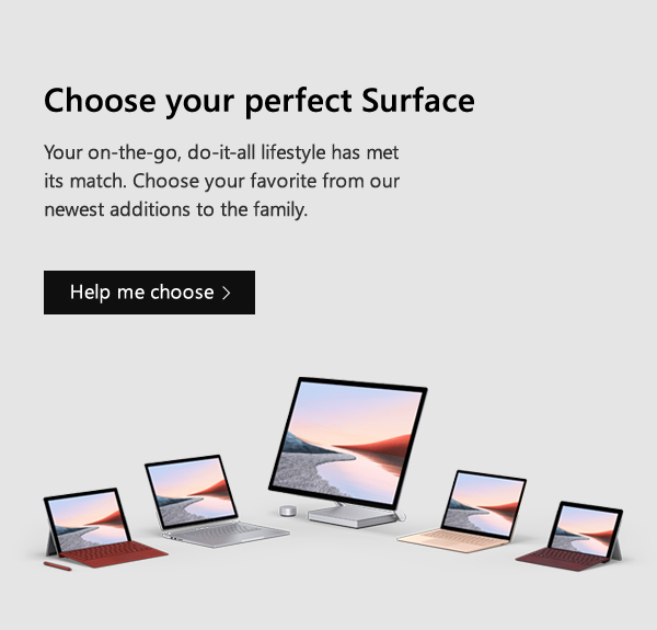 Choose your perfect Surface. Your on-the-go, do-it-all lifestyle has met its match. Choose your favorite from our newest additions to the family. Help me choose.