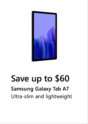 Save up to $60. Samsung Galaxy Tab A7. Ultra-slim and lightweight. Image of Samsung Galaxy Tab A7.