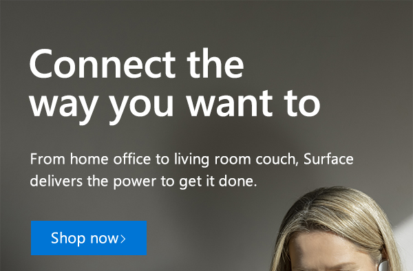 Connect the way you want to. From home office to living room couch, Surface delivers the power to get it done. Shop now.