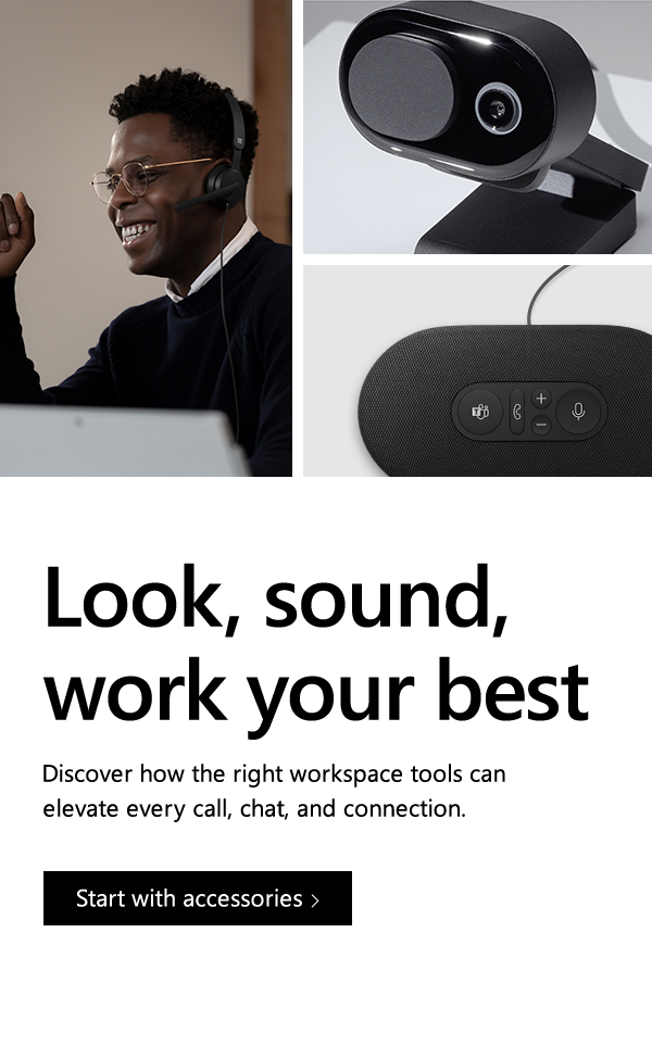 Look, sound, work your best. Discover how the right workspace tools can elevate every call, chat, and connection. Start with accessories. Images of a person wearing a Microsoft  Modern Wireless Headset and close-ups of a Microsoft Modern Webcam and a Microsoft Modern USB-C Speaker.