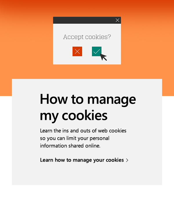 How to manage my cookies. Learning the ins and outs of web cookies can prepare you to limit your personal information shared online. Learn how to manage your cookies. Image of an accept cookies pop-up window.
