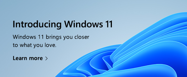 Introducing Windows 11. Windows 11 brings you closer to what you love. Learn more.