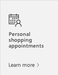 Personal Shopping appointments. Learn more. Image of an icon showing a person in front of a calendar.