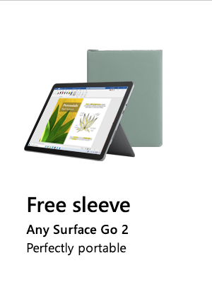 Free sleeve. Any Surface Go 2. Perfectly portable. Image of Surface Go 2 and sleeve.