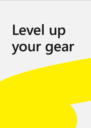 Level up your gear.