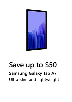 Save up to $50. Samsung Galaxy Tab A7. Ultra-slim and lightweight. Image of Samsung Galaxy Tab A7.