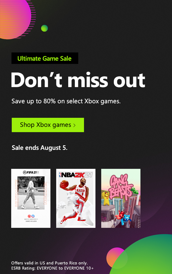 Ultimate Game Sale. Don't miss out. Save up to 80% on select Xbox games. Shop Xbox games. Sale ends August 5. Offers valid in US and Puerto Rico only. ESRB Rating: EVERYONE to EVERYONE 10+. Images of box art for FIFA 21 Ultimate Edition Xbox One & Xbox Series X|S, NBA 2K21, and Gang Beasts on a galactic themed background.